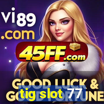 tig slot 77